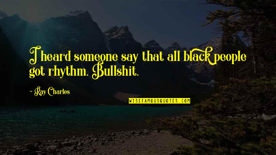 Rhythm In Music Quotes By Ray Charles: I heard someone say that all black people