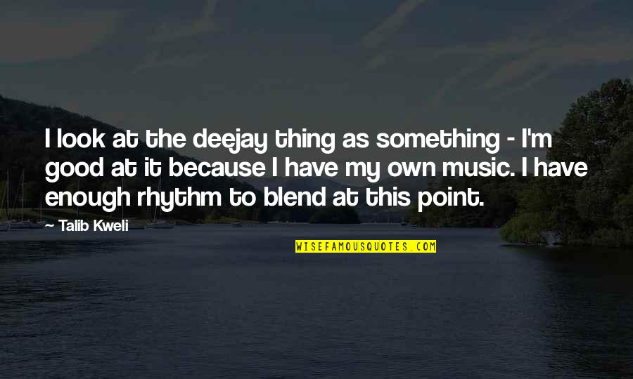 Rhythm In Music Quotes By Talib Kweli: I look at the deejay thing as something