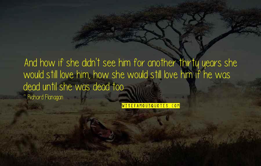 Rhythm Inspirational Quotes By Richard Flanagan: And how if she didn't see him for Rhythm Inspirational Quotes By Richard Flanagan: And how if she didn't see him for
