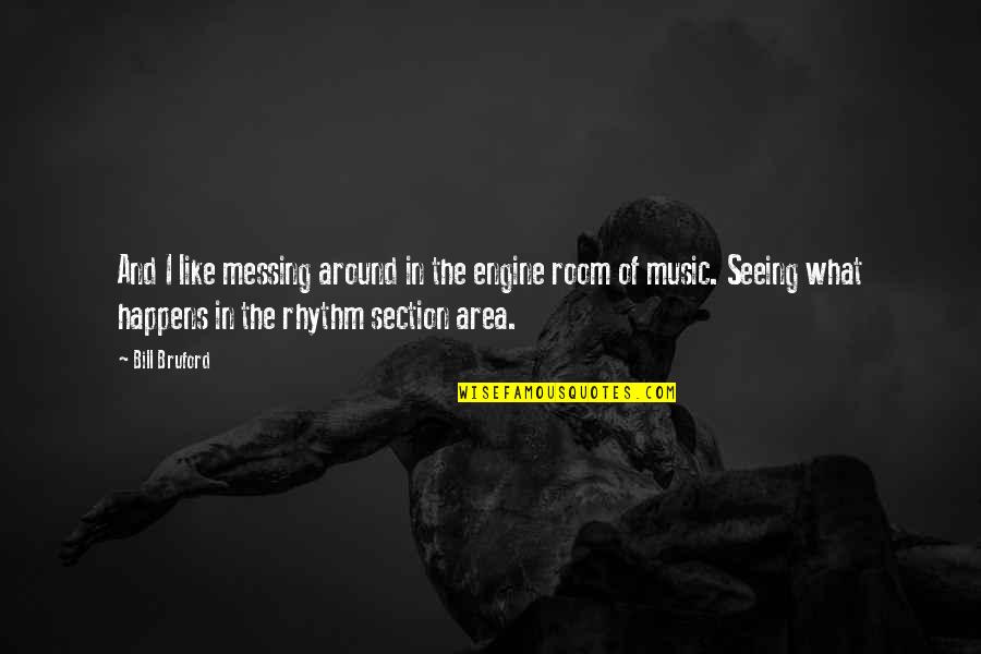 Rhythm Music Quotes By Bill Bruford: And I like messing around in the engine