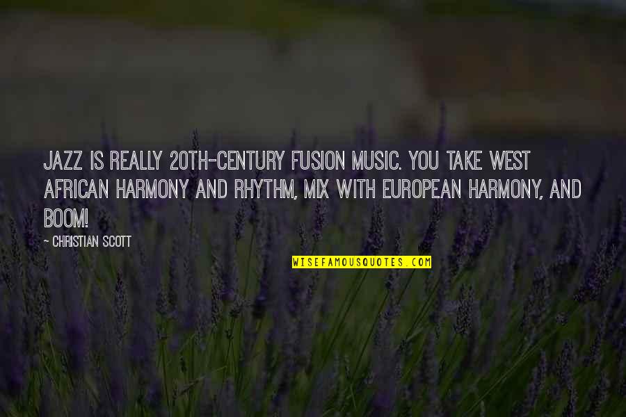 Rhythm Music Quotes By Christian Scott: Jazz is really 20th-century fusion music. You take