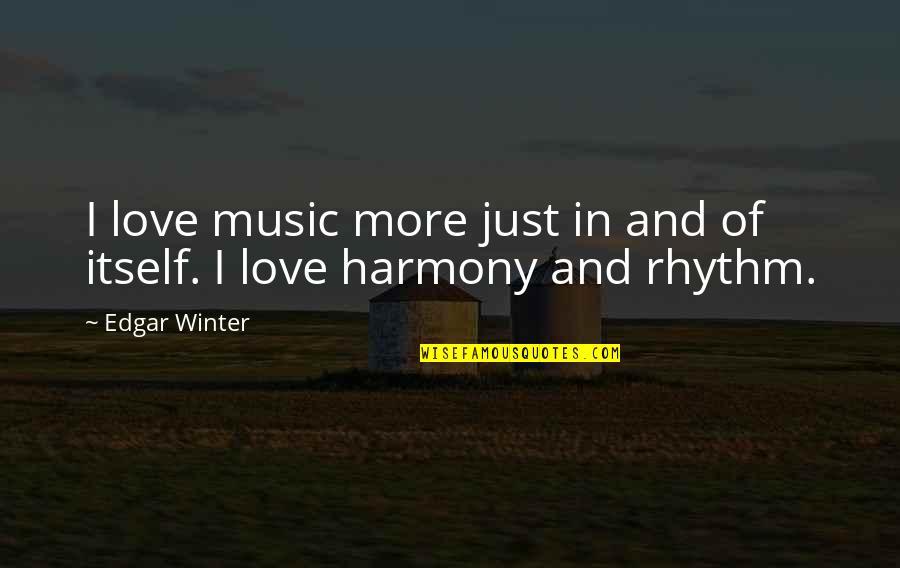 Rhythm Music Quotes By Edgar Winter: I love music more just in and of