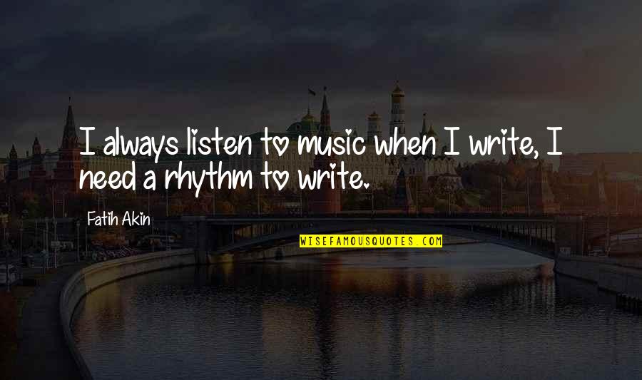 Rhythm Music Quotes By Fatih Akin: I always listen to music when I write,