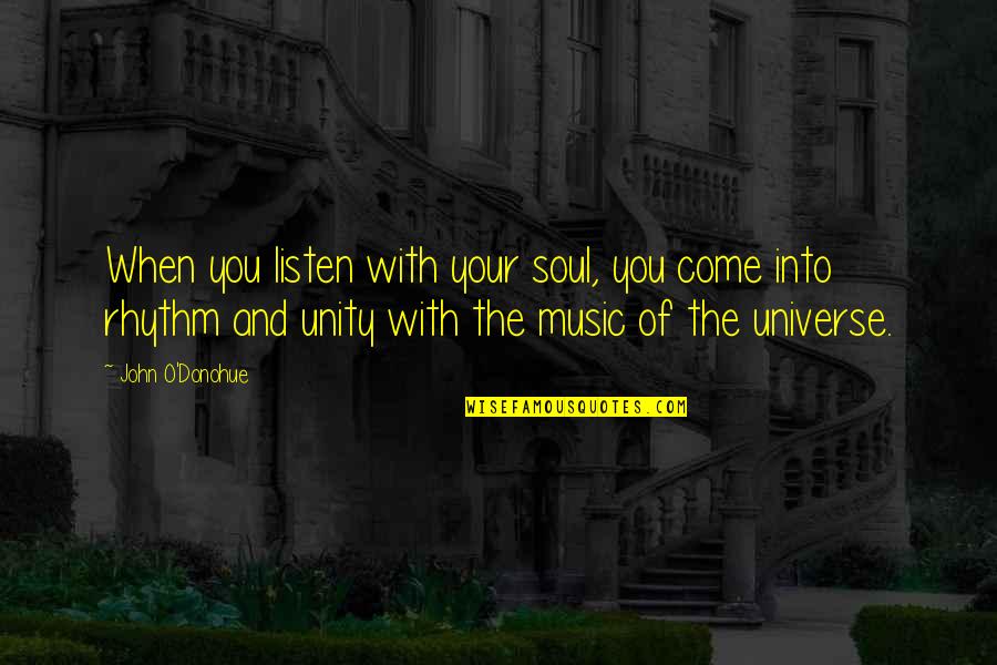 Rhythm Music Quotes By John O'Donohue: When you listen with your soul, you come