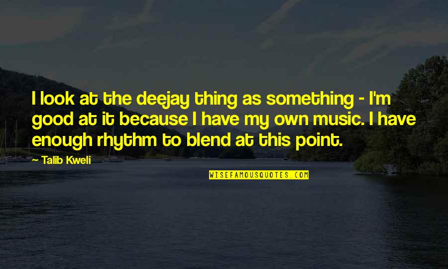 Rhythm Music Quotes By Talib Kweli: I look at the deejay thing as something