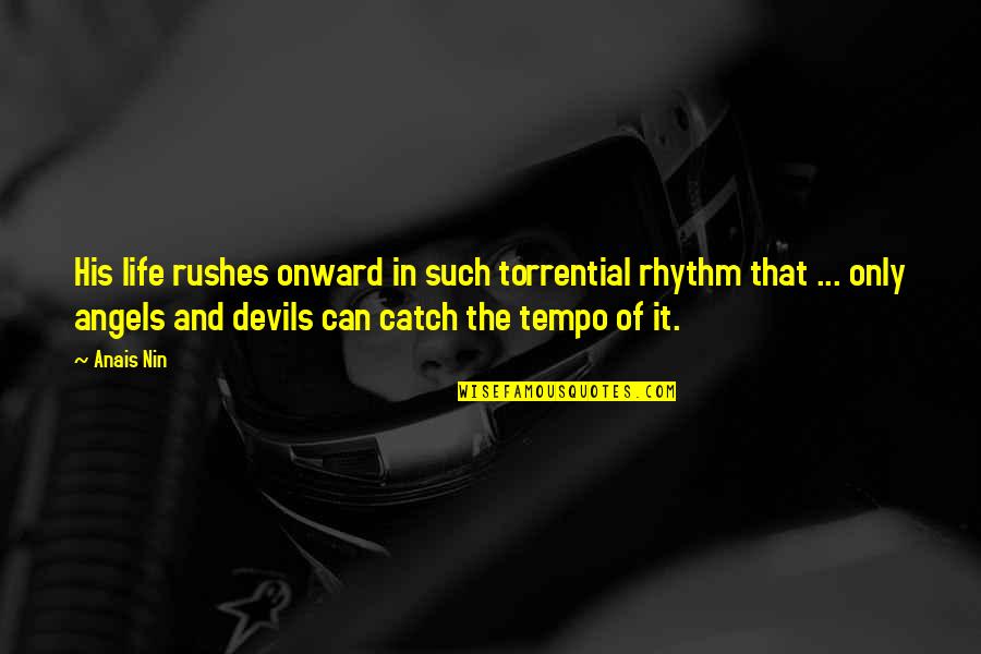 Rhythm Of Life Quotes By Anais Nin: His life rushes onward in such torrential rhythm Rhythm Of Life Quotes By Anais Nin: His life rushes onward in such torrential rhythm
