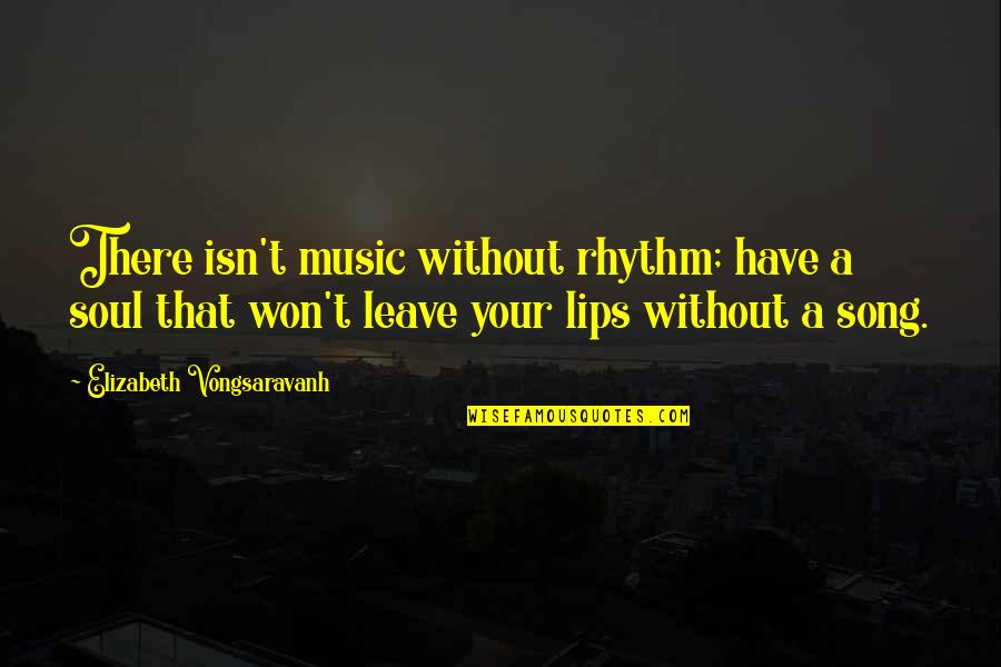 Rhythm Of Life Quotes By Elizabeth Vongsaravanh: There isn't music without rhythm; have a soul Rhythm Of Life Quotes By Elizabeth Vongsaravanh: There isn't music without rhythm; have a soul