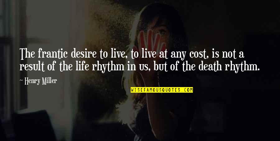 Rhythm Of Life Quotes By Henry Miller: The frantic desire to live, to live at