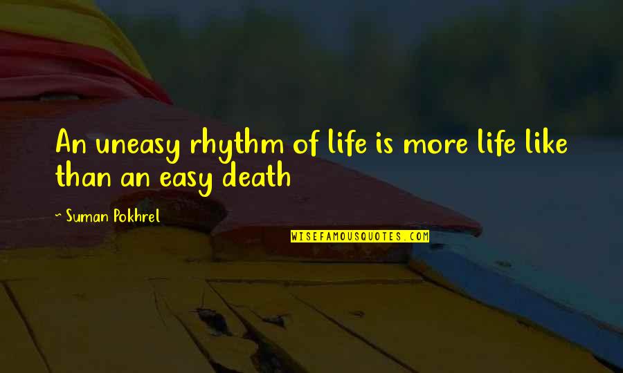Rhythm Of Life Quotes By Suman Pokhrel: An uneasy rhythm of life is more life Rhythm Of Life Quotes By Suman Pokhrel: An uneasy rhythm of life is more life