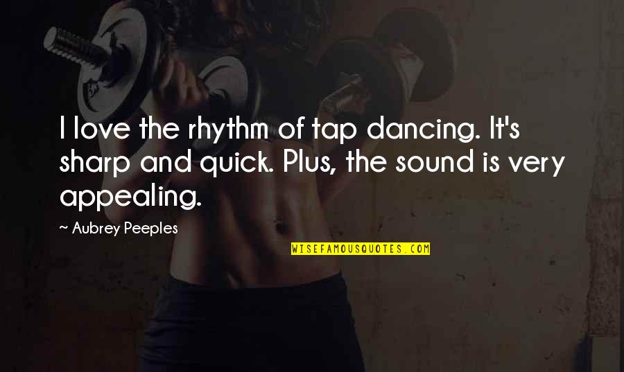 Rhythm Of Love Quotes By Aubrey Peeples: I love the rhythm of tap dancing. It's