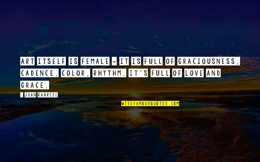 Rhythm Of Love Quotes By Juan Gabriel: Art itself is female - it is full