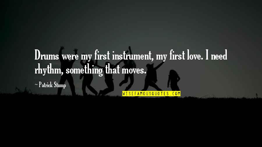 Rhythm Of Love Quotes By Patrick Stump: Drums were my first instrument, my first love.