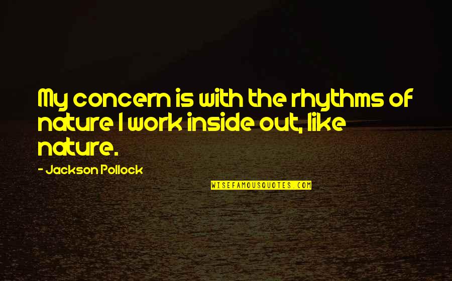 Rhythm Of Nature Quotes By Jackson Pollock: My concern is with the rhythms of nature