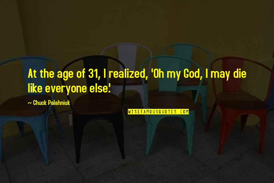 Rhythm Of The Night Quotes By Chuck Palahniuk: At the age of 31, I realized, 'Oh