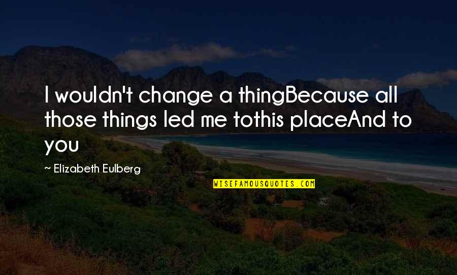 Rhythm Of War Quotes By Elizabeth Eulberg: I wouldn't change a thingBecause all those things
