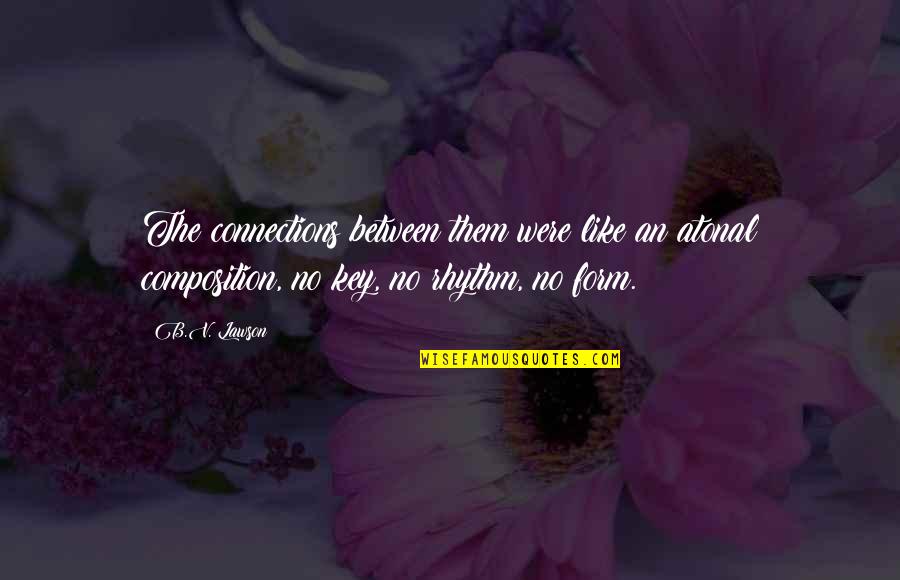 Rhythm Quotes By B.V. Lawson: The connections between them were like an atonal Rhythm Quotes By B.V. Lawson: The connections between them were like an atonal