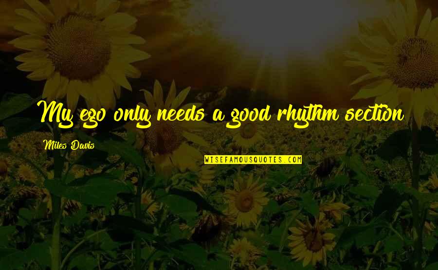 Rhythm Quotes By Miles Davis: My ego only needs a good rhythm section Rhythm Quotes By Miles Davis: My ego only needs a good rhythm section