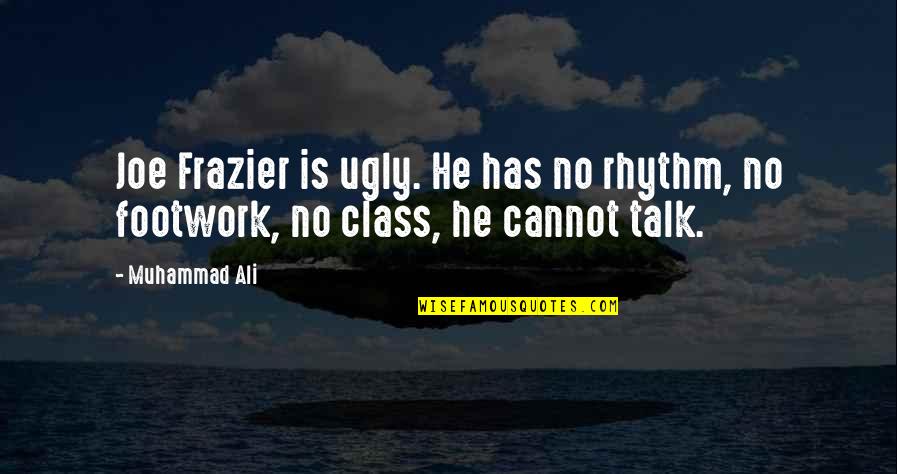 Rhythm Quotes By Muhammad Ali: Joe Frazier is ugly. He has no rhythm,