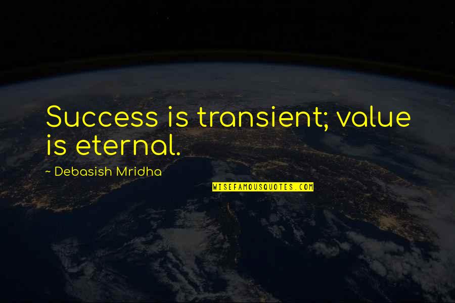Rhythmatic Eternal King Quotes By Debasish Mridha: Success is transient; value is eternal.