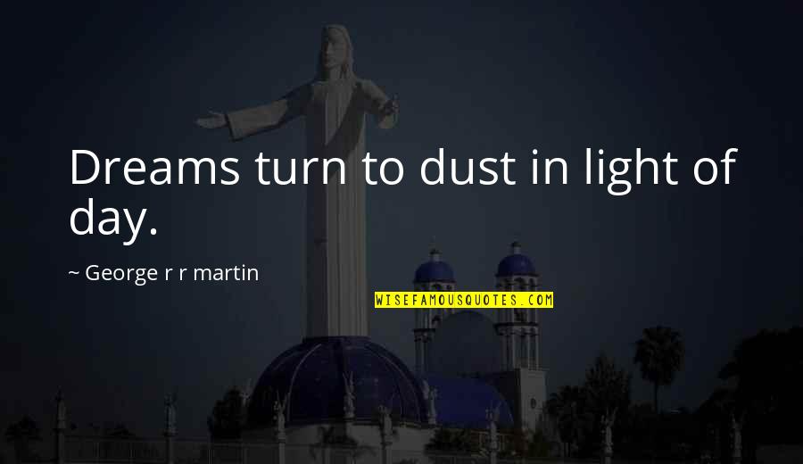 Rhythmatic Eternal King Quotes By George R R Martin: Dreams turn to dust in light of day.