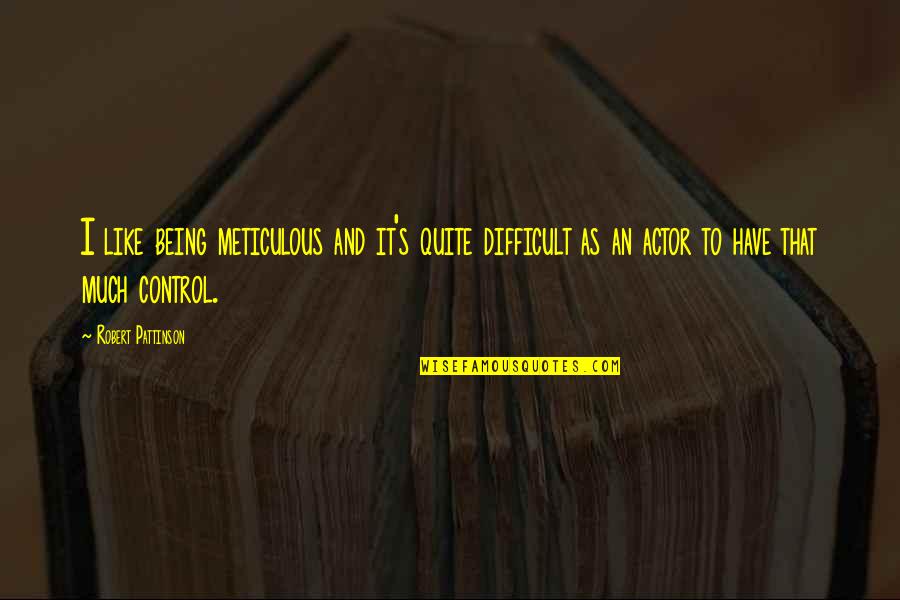 Rhythmatic Eternal King Quotes By Robert Pattinson: I like being meticulous and it's quite difficult