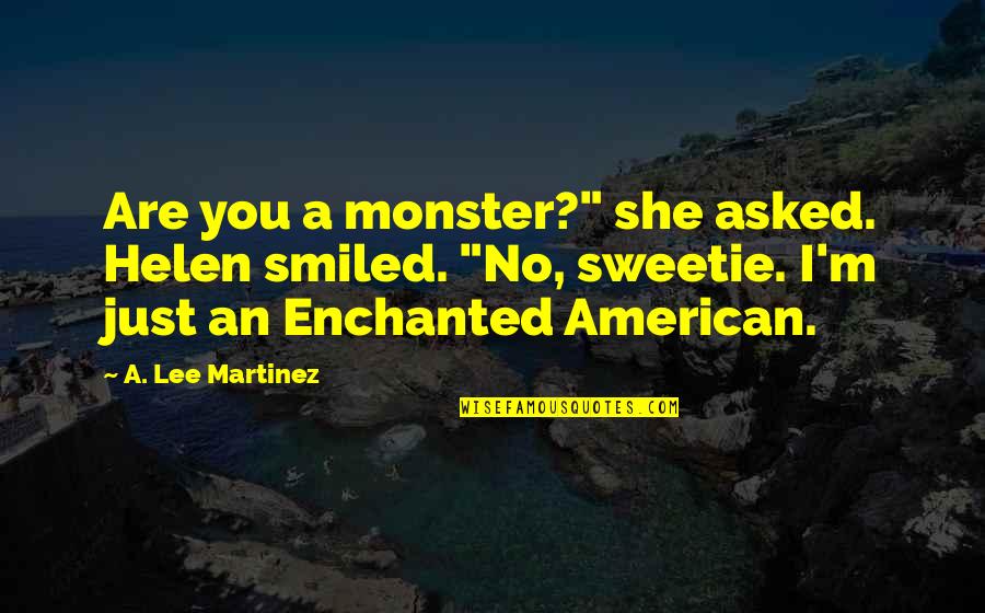 Rhythmedia Quotes By A. Lee Martinez: Are you a monster?" she asked. Helen smiled. Rhythmedia Quotes By A. Lee Martinez: Are you a monster?" she asked. Helen smiled.
