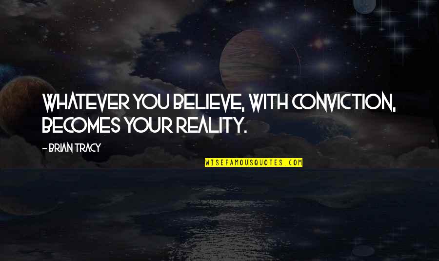 Rhythmengix Quotes By Brian Tracy: Whatever you believe, with conviction, becomes your reality.