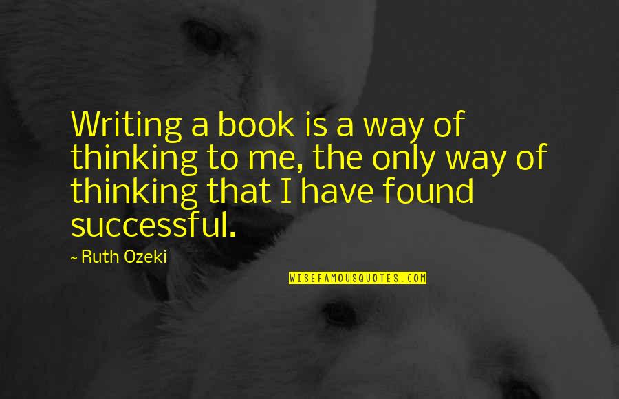 Rhythmical Heart Quotes By Ruth Ozeki: Writing a book is a way of thinking
