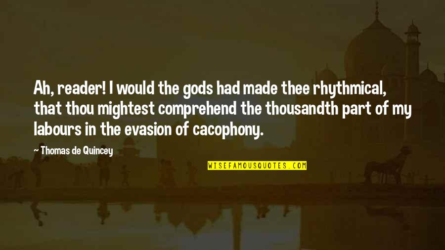 Rhythmical Quotes By Thomas De Quincey: Ah, reader! I would the gods had made