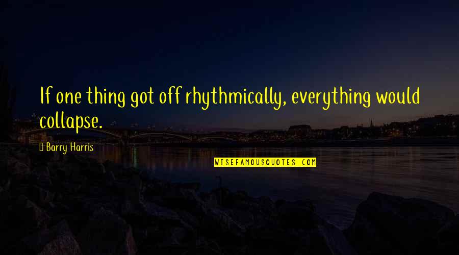 Rhythmically Quotes By Barry Harris: If one thing got off rhythmically, everything would