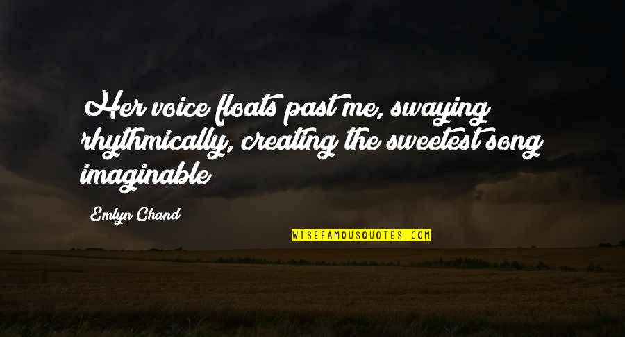 Rhythmically Quotes By Emlyn Chand: Her voice floats past me, swaying rhythmically, creating