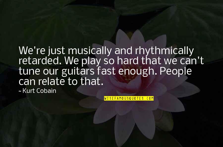 Rhythmically Quotes By Kurt Cobain: We're just musically and rhythmically retarded. We play