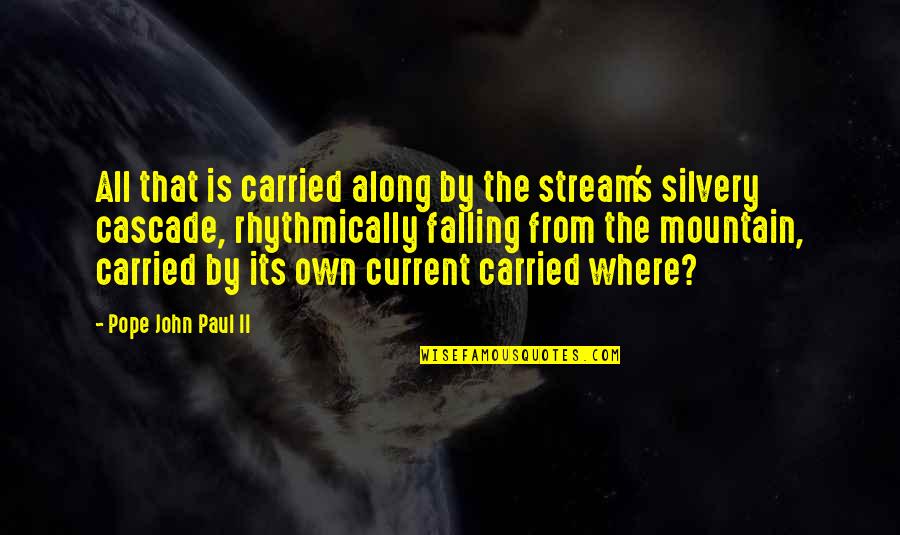 Rhythmically Quotes By Pope John Paul II: All that is carried along by the stream's