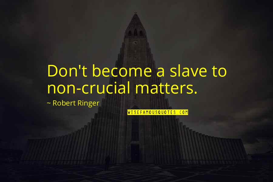 Rhythmically Quotes By Robert Ringer: Don't become a slave to non-crucial matters.