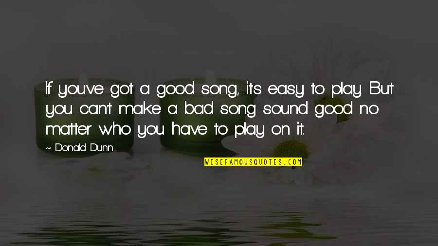 Rhythmics Quotes By Donald Dunn: If you've got a good song, it's easy
