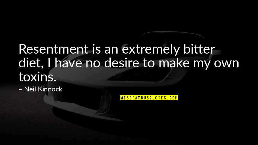 Rhythmless Nation Quotes By Neil Kinnock: Resentment is an extremely bitter diet, I have