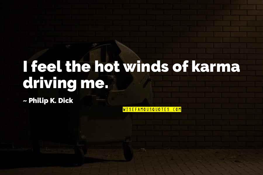 Rhythms Of Grace Quotes By Philip K. Dick: I feel the hot winds of karma driving