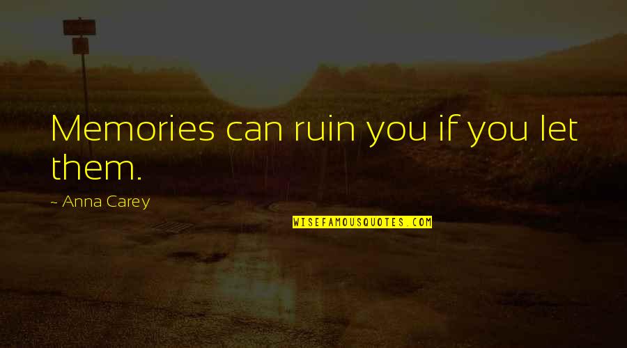 Rhythmstar Quotes By Anna Carey: Memories can ruin you if you let them. Rhythmstar Quotes By Anna Carey: Memories can ruin you if you let them.