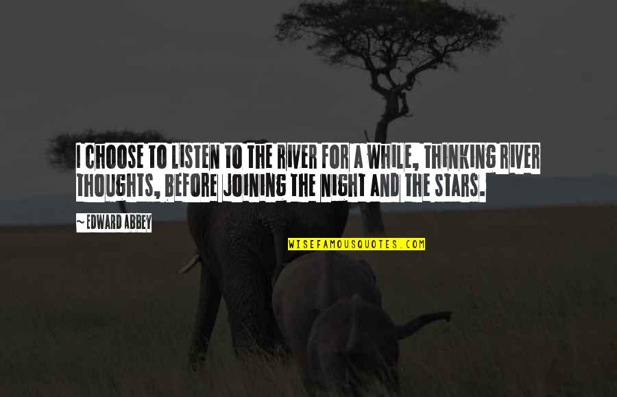Rhythmstar Quotes By Edward Abbey: I choose to listen to the river for Rhythmstar Quotes By Edward Abbey: I choose to listen to the river for