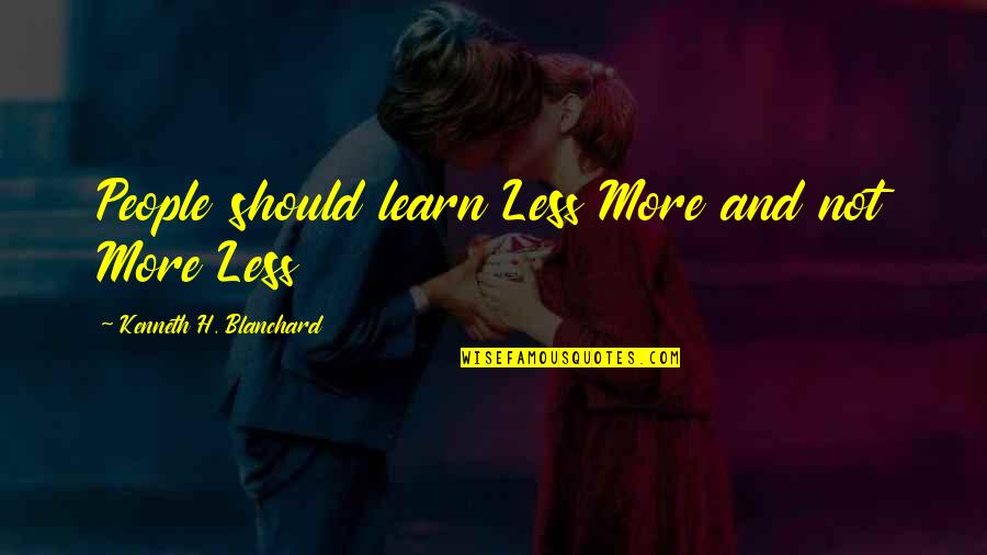 Rhythmstar Quotes By Kenneth H. Blanchard: People should learn Less More and not More Rhythmstar Quotes By Kenneth H. Blanchard: People should learn Less More and not More