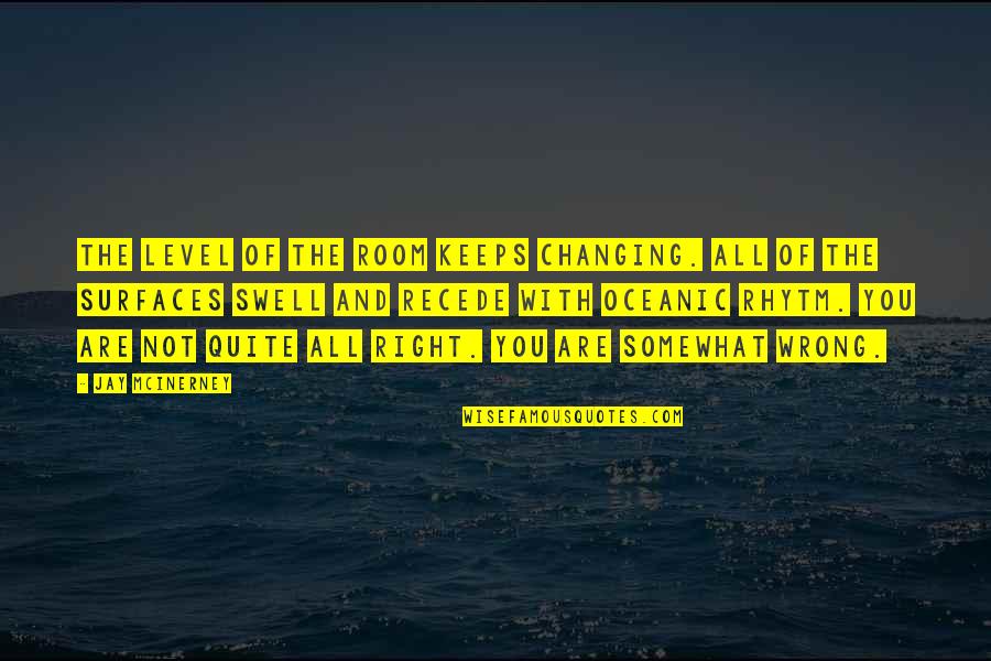 Rhytm Quotes By Jay McInerney: The level of the room keeps changing. All