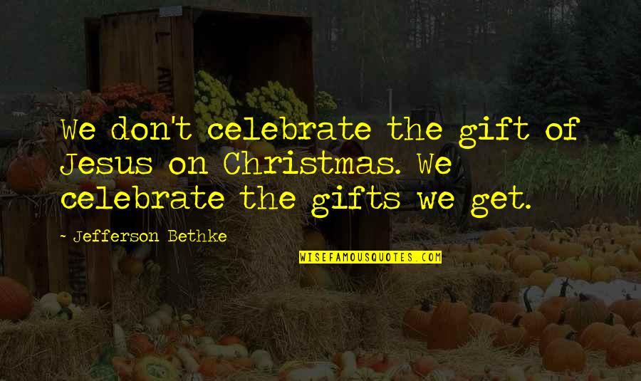 Riaad Moosa Quotes By Jefferson Bethke: We don't celebrate the gift of Jesus on