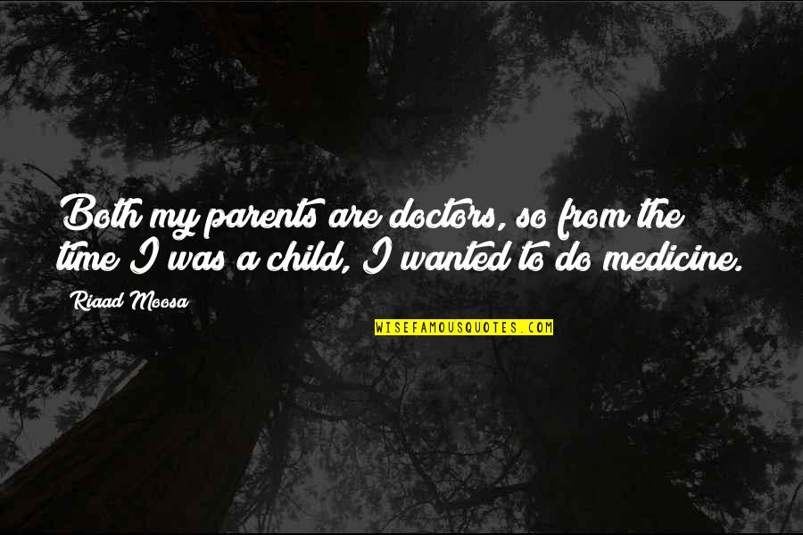 Riaad Moosa Quotes By Riaad Moosa: Both my parents are doctors, so from the