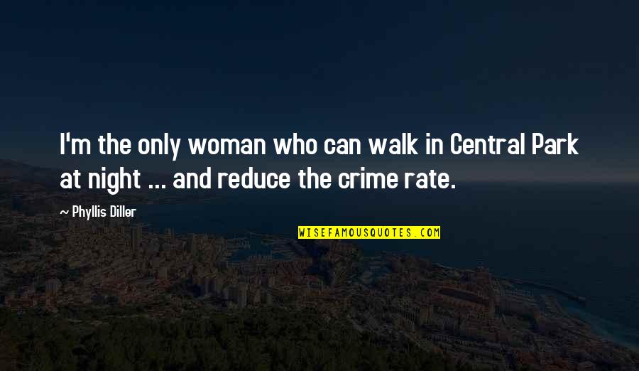 Riaad Quotes By Phyllis Diller: I'm the only woman who can walk in
