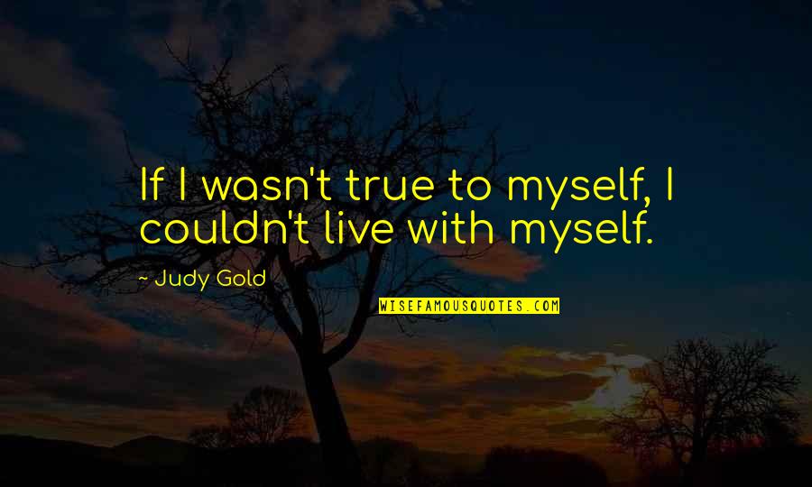 Riaan Stassen Quotes By Judy Gold: If I wasn't true to myself, I couldn't
