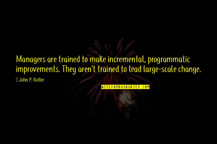 Riachuelo In English Quotes By John P. Kotter: Managers are trained to make incremental, programmatic improvements. Riachuelo In English Quotes By John P. Kotter: Managers are trained to make incremental, programmatic improvements.