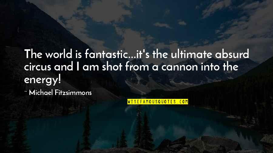 Riachuelo Trabalhe Quotes By Michael Fitzsimmons: The world is fantastic...it's the ultimate absurd circus Riachuelo Trabalhe Quotes By Michael Fitzsimmons: The world is fantastic...it's the ultimate absurd circus