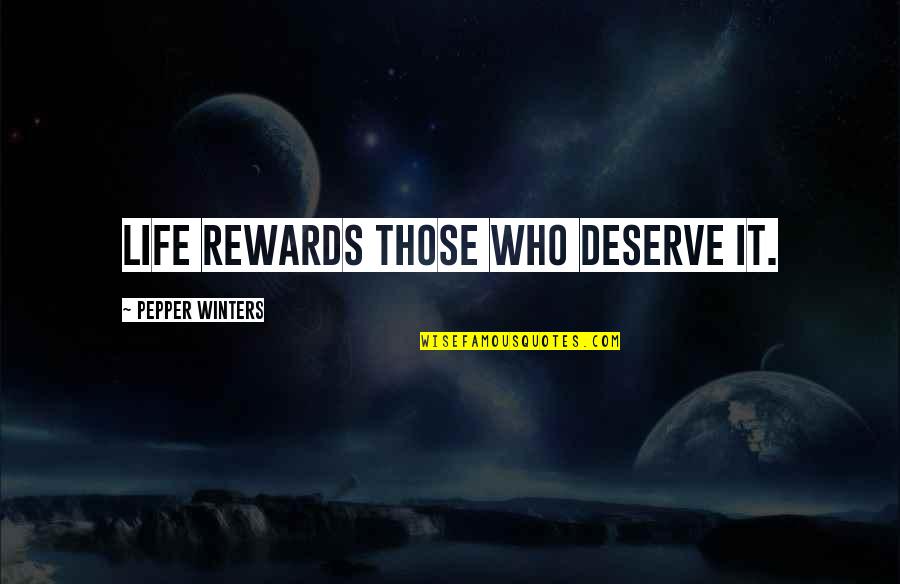 Riadh Mehrez Quotes By Pepper Winters: Life rewards those who deserve it. Riadh Mehrez Quotes By Pepper Winters: Life rewards those who deserve it.