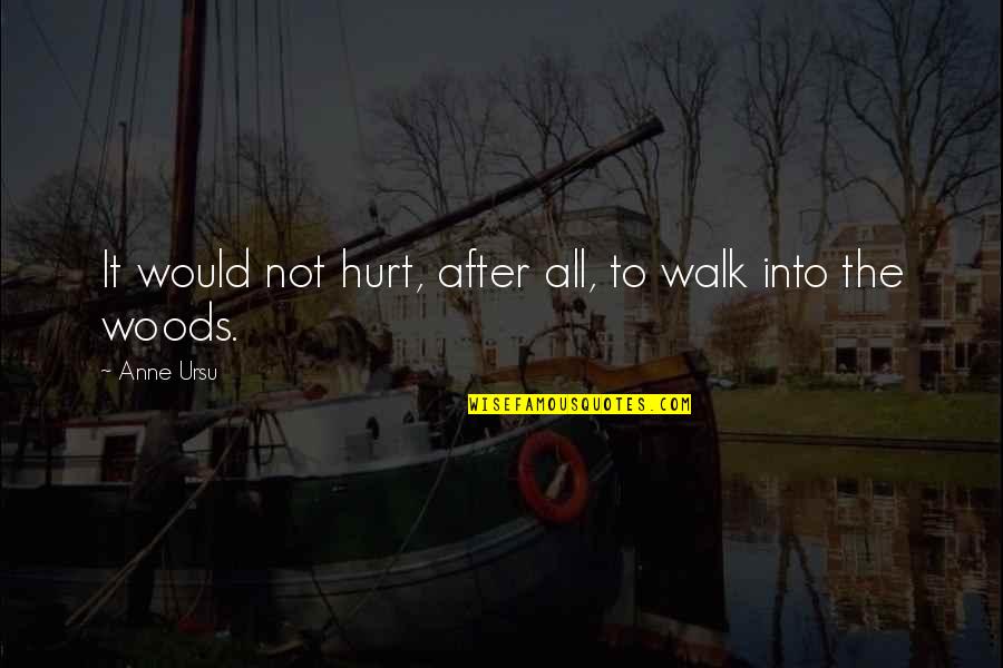 Rialda I Nemanja Quotes By Anne Ursu: It would not hurt, after all, to walk
