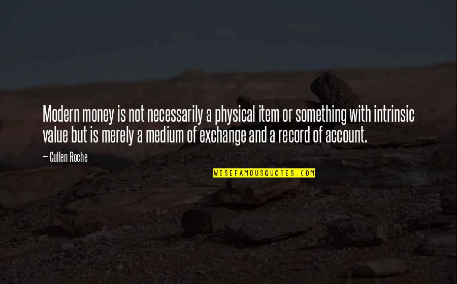 Rialda I Nemanja Quotes By Cullen Roche: Modern money is not necessarily a physical item Rialda I Nemanja Quotes By Cullen Roche: Modern money is not necessarily a physical item